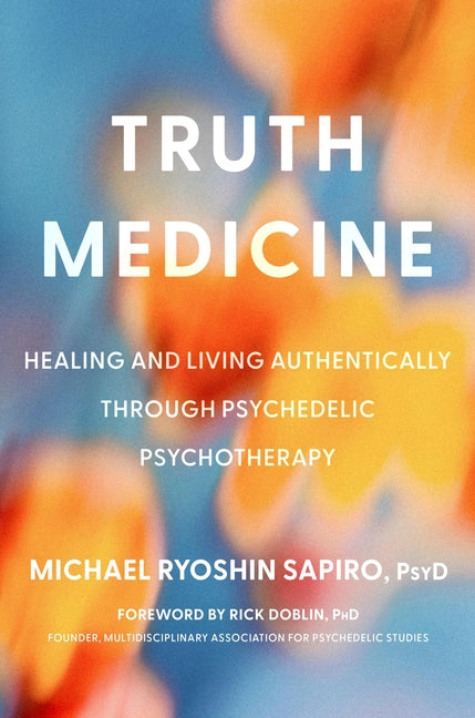 Truth Medicine: Healing and Living Authentically Through Psychedelic Psychotherapy - Ingram