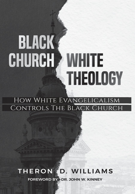 Black Church/White Theology: How White Evangelicalism Controls the Black Church - Ingram