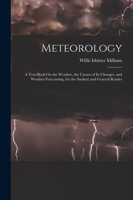 Meteorology: A Text-Book On the Weather, the Causes of Its Changes, and Weather Forecasting, for the Student and General Reader - Ingram