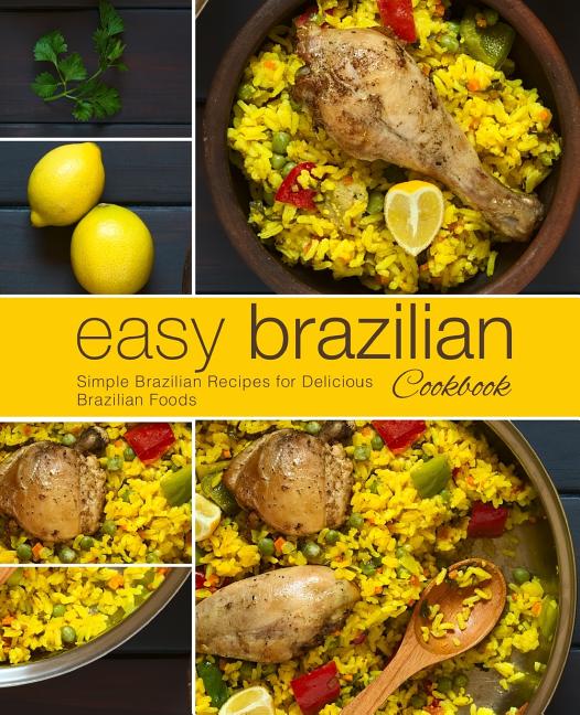 Easy Brazilian Cookbook: Simple Brazilian Recipes for Delicious Brazilian Foods (2nd Edition) - Ingram