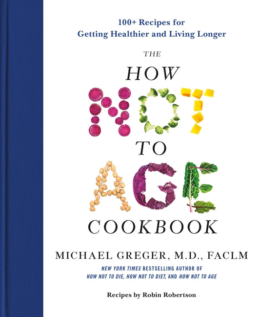 How Not to Age Cookbook: 100+ Recipes for Getting Healthier and Living Longer - Ingram
