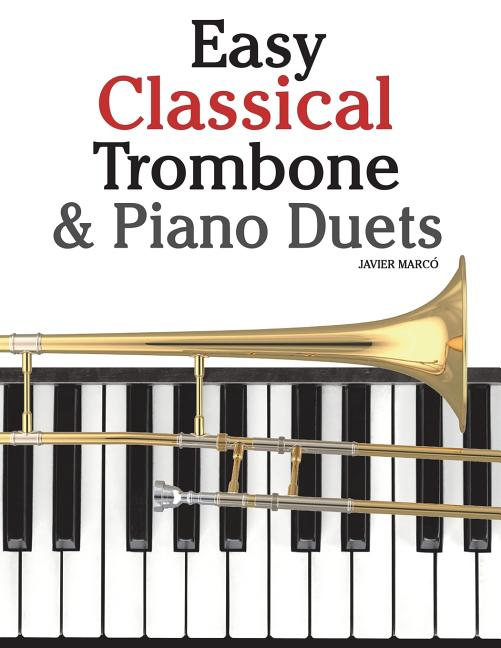 Easy Classical Trombone & Piano Duets: Featuring Music of Bach, Brahms, Wagner, Mozart and Other Composers - Ingram