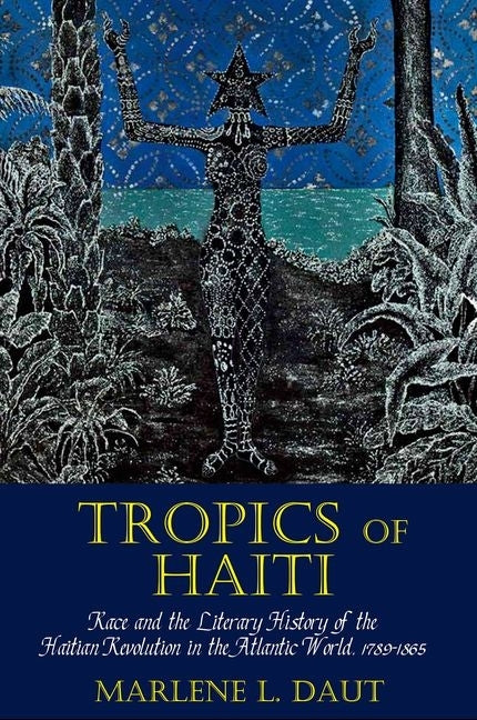 Tropics of Haiti: Race and the Literary History of the Haitian Revolution in the Atlantic World, 1789-1865 - Ingram
