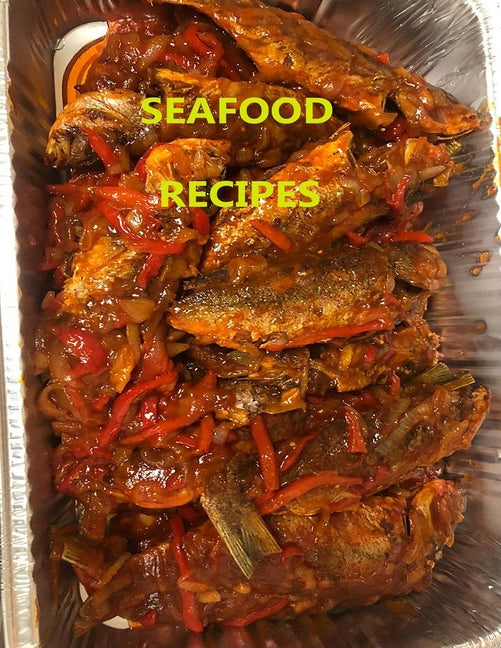 Seafood Recipes: 29 different recipes, Crab, Soft shell crabs, Oysters, Clam, Shrimp, Caribbean Sweet Heat Fish - Ingram