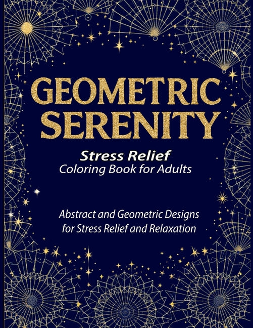 Geometric Serenity: A therapeutic coloring book for adults featuring intricate geometric coloring pages designed to relieve stress, boost creativity, - Ingram