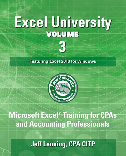 Excel University Volume 3 - Featuring Excel 2013 for Windows: Microsoft Excel Training for CPAs and Accounting Professionals - Ingram