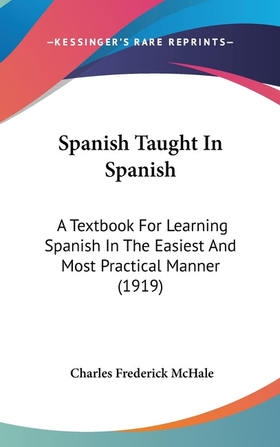 Spanish Taught In Spanish: A Textbook For Learning Spanish In The Easiest And Most Practical Manner (1919) - Ingram