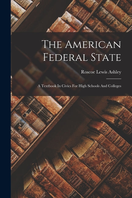 American Federal State: A Textbook In Civics For High Schools And Colleges - Ingram
