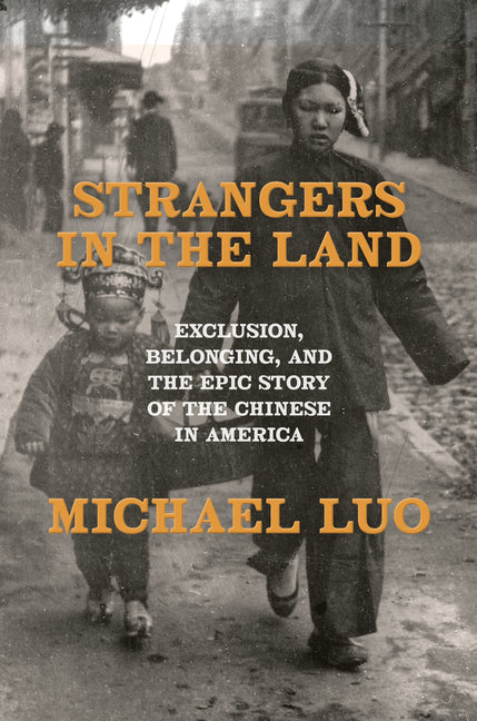 Strangers in the Land: Exclusion, Belonging, and the Epic Story of the Chinese in America - Ingram