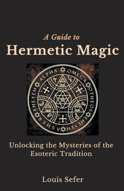 Guide to Hermetic Magic: Unlocking the Mysteries of the Esoteric Tradition - Ingram
