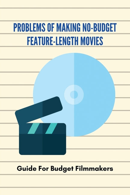 Problems Of Making No-Budget Feature-Length Movies: Guide For Budget Filmmakers: Filmmaking On No Budget - Ingram