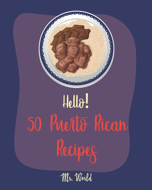 Hello! 50 Puerto Rican Recipes: Best Puerto Rican Cookbook Ever For Beginners [Pork Tenderloin Recipe, Coconut Milk Recipes, Bread Pudding Recipes, Ri - Ingram
