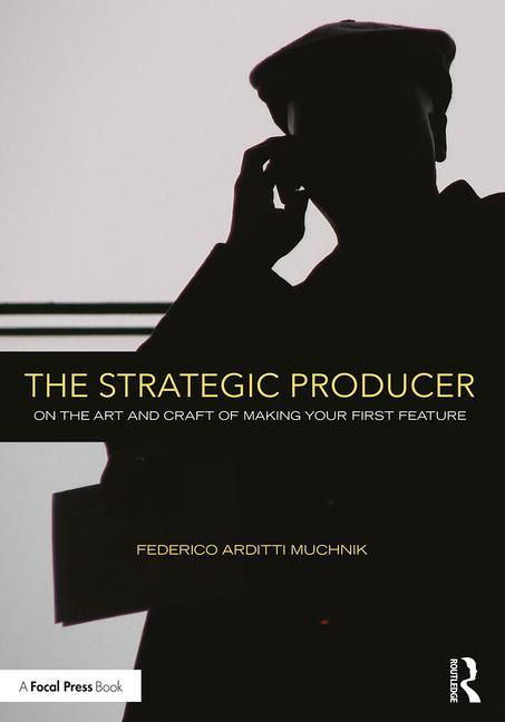 Strategic Producer: On the Art and Craft of Making Your First Feature - Ingram