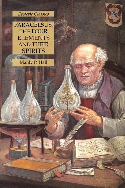 Paracelsus, the Four Elements and Their Spirits: Esoteric Classics - Ingram