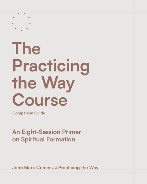 Practicing the Way Course Companion Guide: An Eight-Session Primer on Spiritual Formation - Ingram