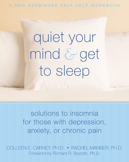 Quiet Your Mind and Get to Sleep: Solutions to Insomnia for Those with Depression, Anxiety, or Chronic Pain - Ingram