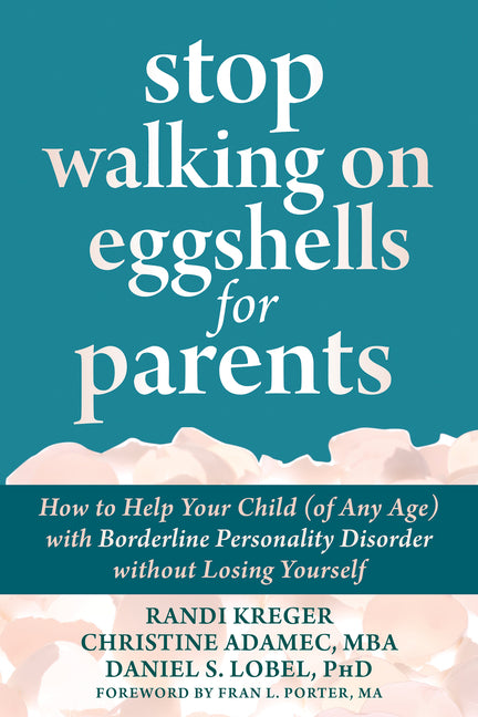 Stop Walking on Eggshells for Parents: How to Help Your Child (of Any Age) with Borderline Personality Disorder Without Losing Yourself - Ingram