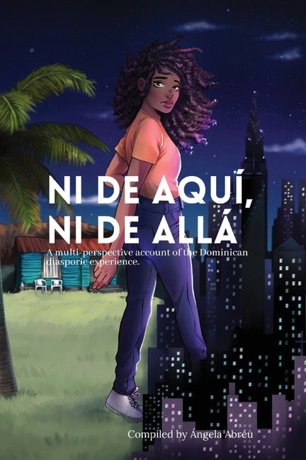 Ni de aquí, Ni de allá: A multi-perspective account of the Dominican diasporic experience. - Ingram