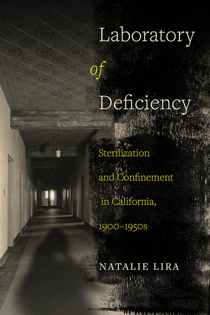 Laboratory of Deficiency: Sterilization and Confinement in California, 1900-1950s Volume 6 - Ingram