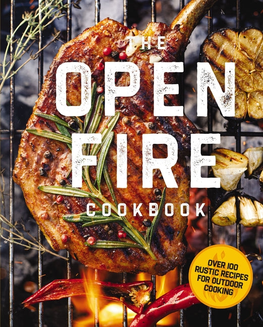 Open Fire Cookbook: Over 100 Rustic Recipes for Outdoor Cooking - Ingram