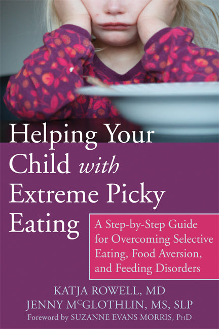Helping Your Child with Extreme Picky Eating: A Step-By-Step Guide for Overcoming Selective Eating, Food Aversion, and Feeding Disorders - Ingram