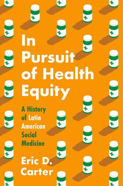 In Pursuit of Health Equity: A History of Latin American Social Medicine - Ingram