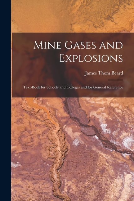 Mine Gases and Explosions: Text-Book for Schools and Colleges and for General Reference - Ingram
