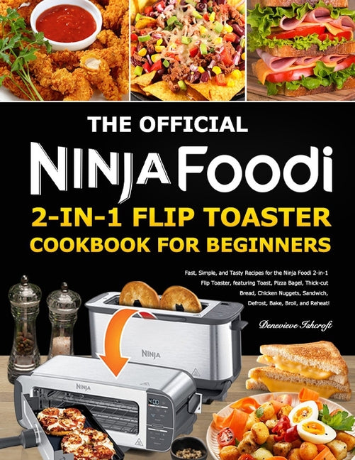Official Ninja Foodi 2-in-1 Flip Toaster Cookbook for Beginners: Fast, Simple, and Tasty Recipes for the Ninja Foodi 2-in-1 Flip Toaster, featuring To - Ingram