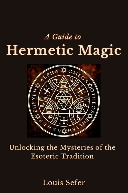 Guide to Hermetic Magic: Unlocking the Mysteries of the Esoteric Tradition - Ingram