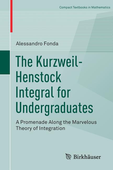 Kurzweil-Henstock Integral for Undergraduates: A Promenade Along the Marvelous Theory of Integration (2018) - Ingram