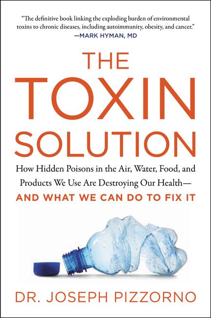 Toxin Solution: How Hidden Poisons in the Air, Water, Food, and Products We Use Are Destroying Our Health--And What We Can Do to Fix It - Ingram