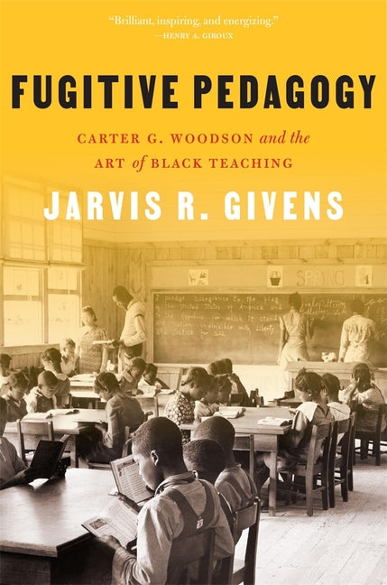 Fugitive Pedagogy: Carter G. Woodson and the Art of Black Teaching - Ingram