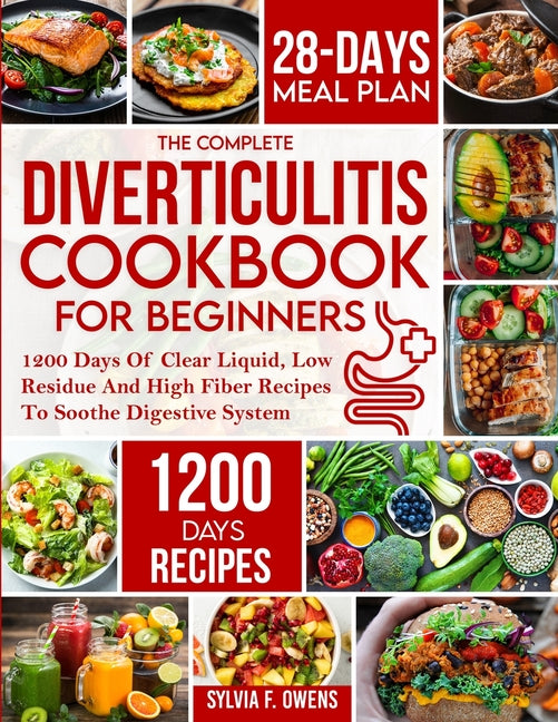 Complete Diverticulitis Cookbook For Beginners: 1200 Days Of Clear Liquid, Low Residue And High Fiber Recipes To Soothe Digestive System With 28-Day M - Ingram