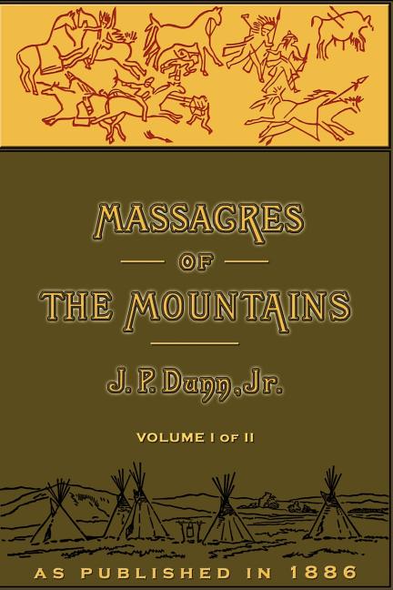 Massacres of the Mountains, Volume I: A History of the Indian Wars of the Far West - Ingram