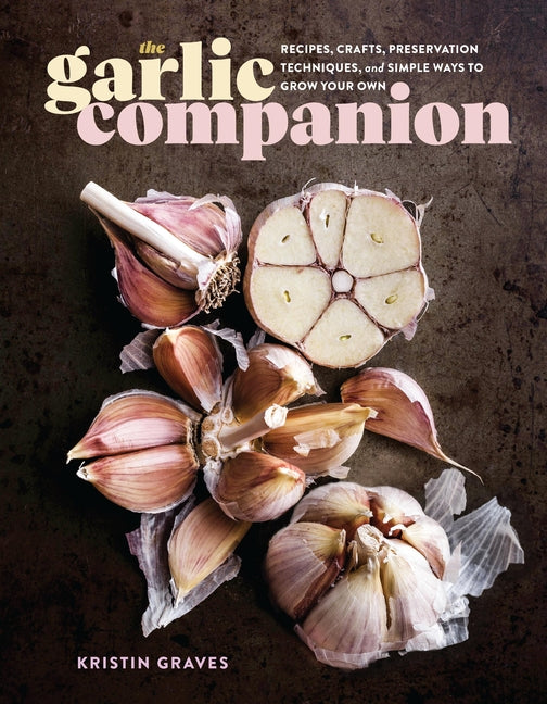 Garlic Companion: Recipes, Crafts, Preservation Techniques, and Simple Ways to Grow Your Own - Ingram