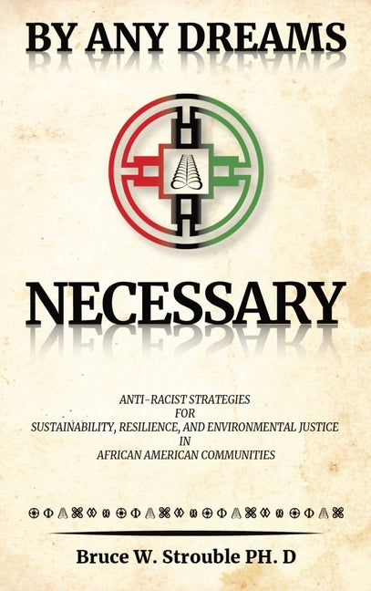 By Any Dreams Necessary: Anti-Racist Strategies for Sustainability, Resilience and Environmental Justice in African American Communities. - Ingram