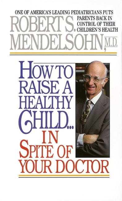 How to Raise a Healthy Child in Spite of Your Doctor: One of America's Leading Pediatricians Puts Parents Back in Control of Their Children's Health - Ingram