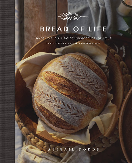 Bread of Life: Savoring the All-Satisfying Goodness of Jesus Through the Art of Bread Making - Ingram