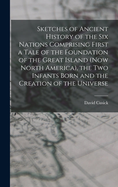 Sketches of Ancient History of the Six Nations Comprising First a Tale of the Foundation of the Great Island (Now North America), the Two Infants Born - Ingram