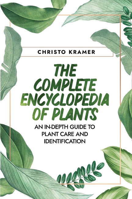 Complete Encyclopedia of Plants: An In-Depth Guide to Plant Care and Identification - Ingram