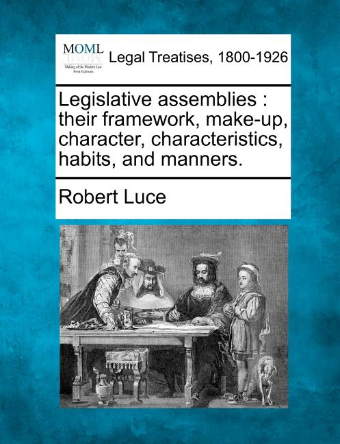 Legislative assemblies: their framework, make-up, character, characteristics, habits, and manners. - Ingram