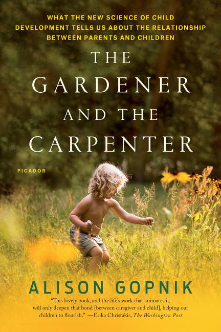 Gardener and the Carpenter: What the New Science of Child Development Tells Us about the Relationship Between Parents and Children - Ingram