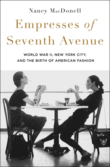 Empresses of Seventh Avenue: World War II, New York City, and the Birth of American Fashion - Ingram