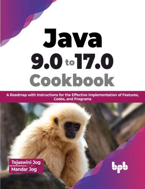 Java 9.0 to 17.0 Cookbook: A Roadmap with Instructions for the Effective Implementation of Features, Codes, and Programs (English Edition) - Ingram