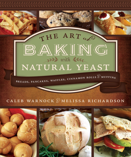 Art of Baking with Natural Yeast: Breads, Pancakes, Waffles, Cinnamon Rolls and Muffins: Breads, Pancakes, Waffles, Cinnamon Rolls and Muffins - Ingram