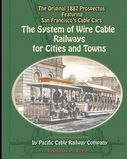 System of Wire-Cable Railways for Cities and Towns: The Original 1887 Prospectus Featuring San Francisco's Cable Cars - Ingram