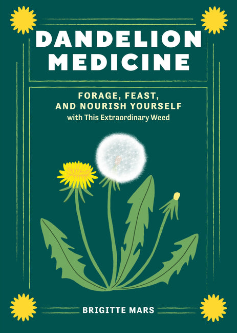 Dandelion Medicine, 2nd Edition: Forage, Feast, and Nourish Yourself with This Extraordinary Weed - Ingram