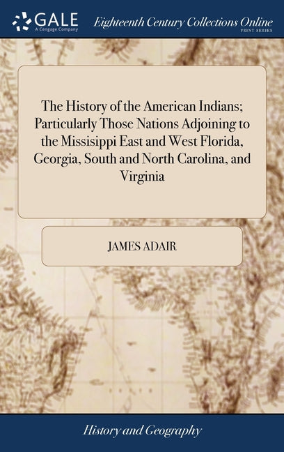 History of the American Indians; Particularly Those Nations Adjoining to the Missisippi East and West Florida, Georgia, South and North Carolina, and - Ingram