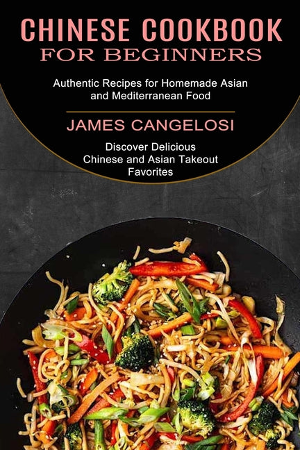 Chinese Cookbook for Beginners: Discover Delicious Chinese and Asian Takeout Favorites (Authentic Recipes for Homemade Asian and Mediterranean Food) - Ingram