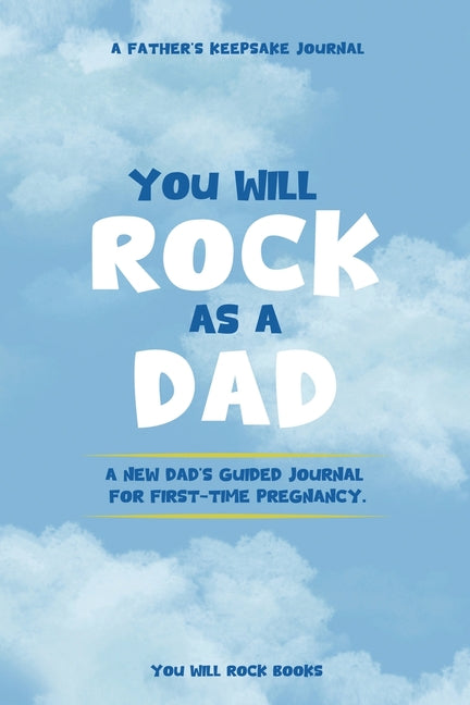 You Will Rock As a Dad!: A New Dad's Journal For First-Time Pregnancy, A Father's Keepsake Journal - Ingram